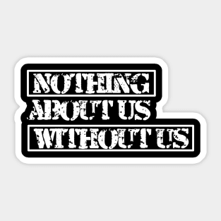 Nothing about us without us (white) Sticker